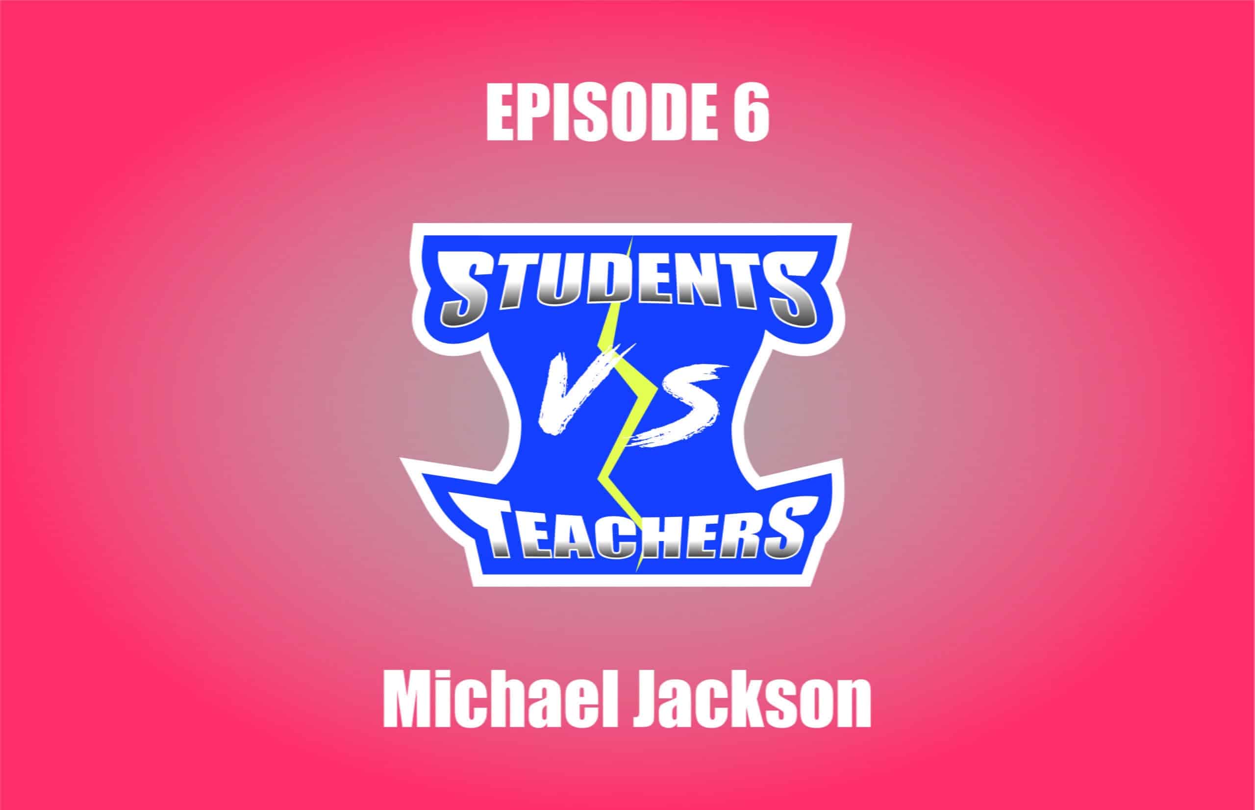 Students VS Teachers - Episode 6 - Michael Jackson